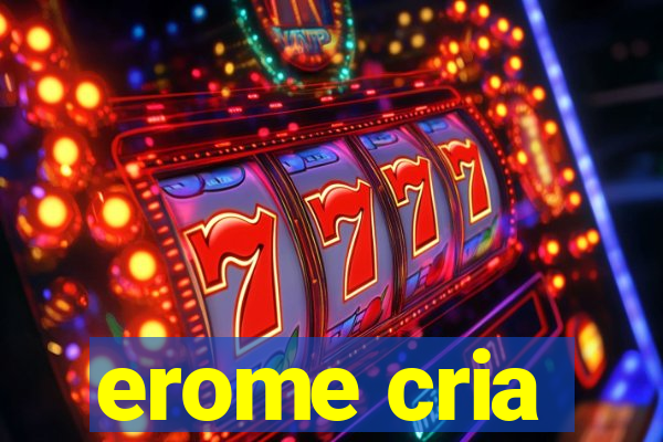 erome cria